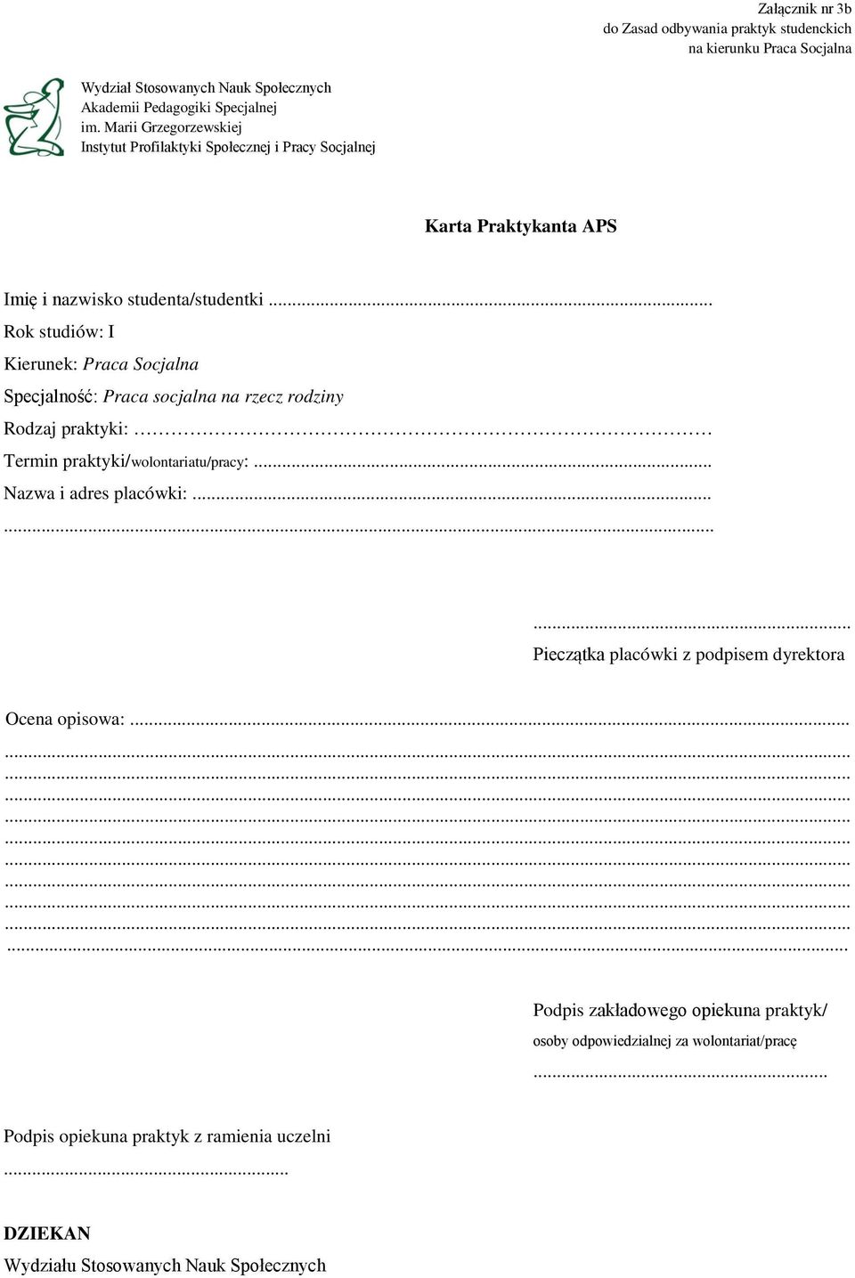 .. Rok studiów: I Kierunek: Praca Socjalna Specjalność: Praca socjalna na rzecz rodziny Rodzaj praktyki: Termin praktyki/wolontariatu/pracy:... Nazwa i adres placówki:.