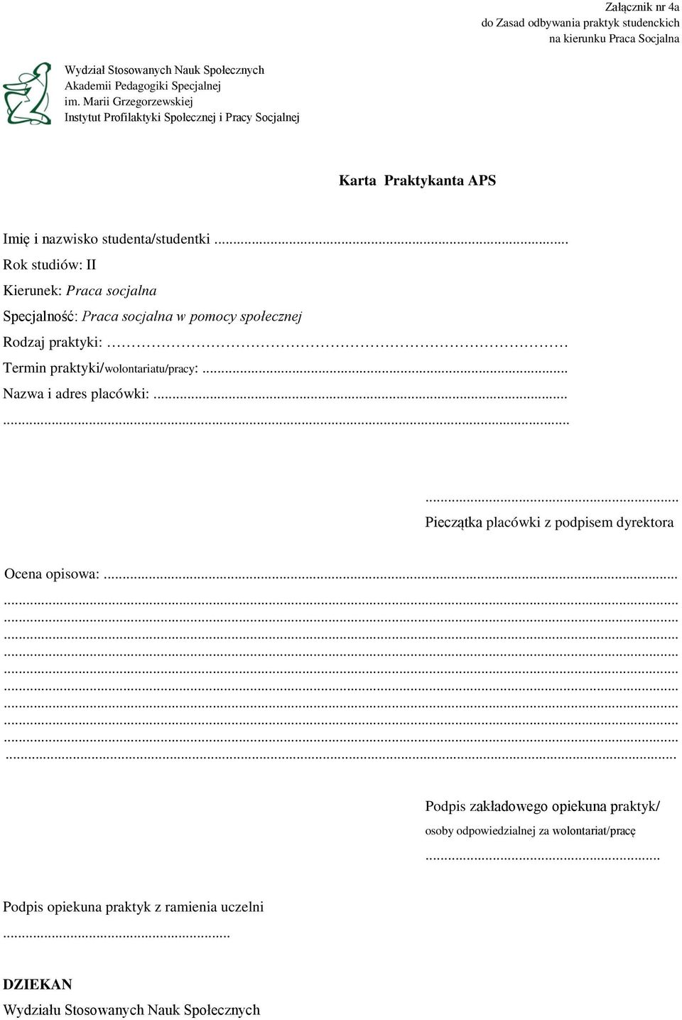 .. Rok studiów: II Kierunek: Praca socjalna Specjalność: Praca socjalna w pomocy społecznej Rodzaj praktyki: Termin praktyki/wolontariatu/pracy:... Nazwa i adres placówki:.