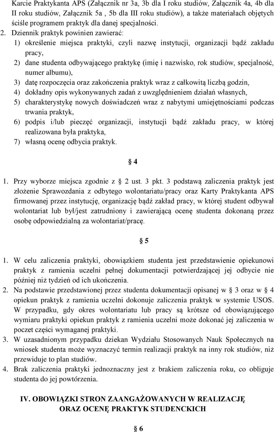 Dziennik praktyk powinien zawierać: 1) określenie miejsca praktyki, czyli nazwę instytucji, organizacji bądź zakładu pracy, 2) dane studenta odbywającego praktykę (imię i nazwisko, rok studiów,