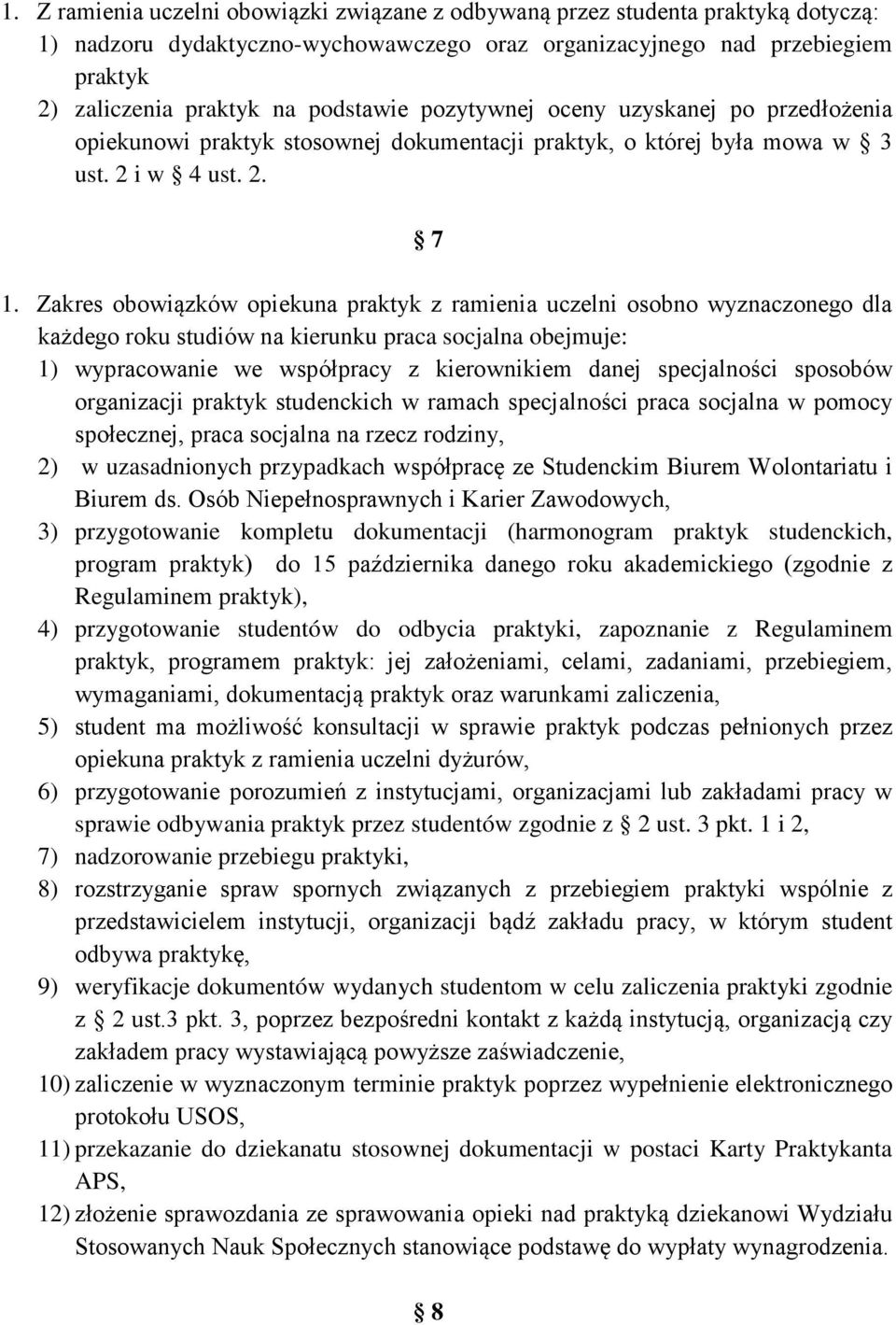 Zakres obowiązków opiekuna praktyk z ramienia uczelni osobno wyznaczonego dla każdego roku studiów na kierunku praca socjalna obejmuje: 1) wypracowanie we współpracy z kierownikiem danej specjalności