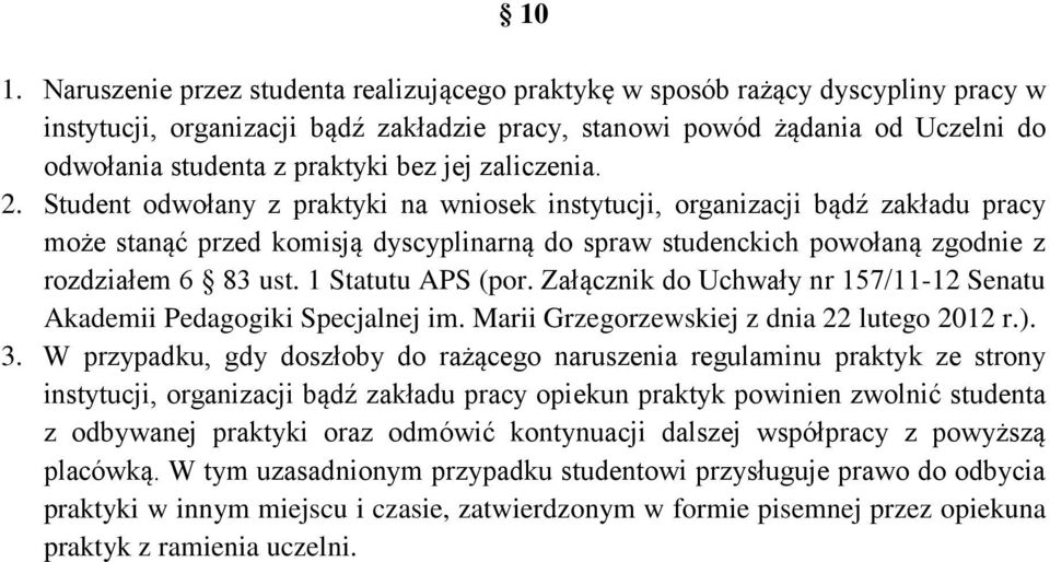 Student odwołany z praktyki na wniosek instytucji, organizacji bądź zakładu pracy może stanąć przed komisją dyscyplinarną do spraw studenckich powołaną zgodnie z rozdziałem 6 83 ust.