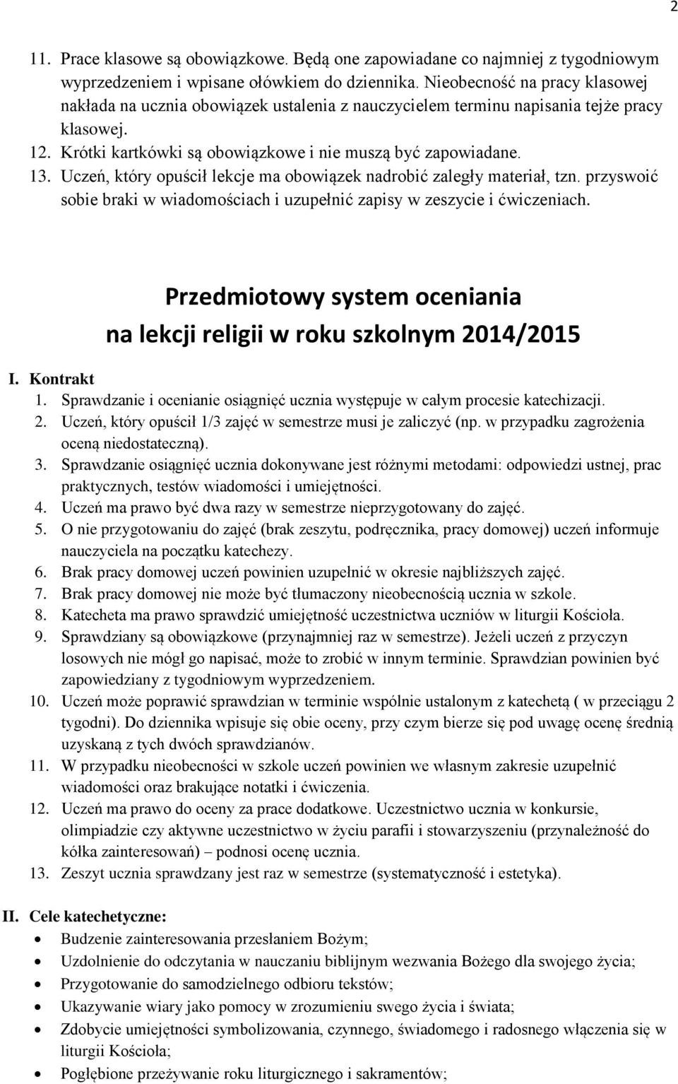 Uczeń, który opuścił lekcje ma obowiązek nadrobić zaległy materiał, tzn. przyswoić sobie braki w wiadomościach i uzupełnić zapisy w zeszycie i ćwiczeniach.