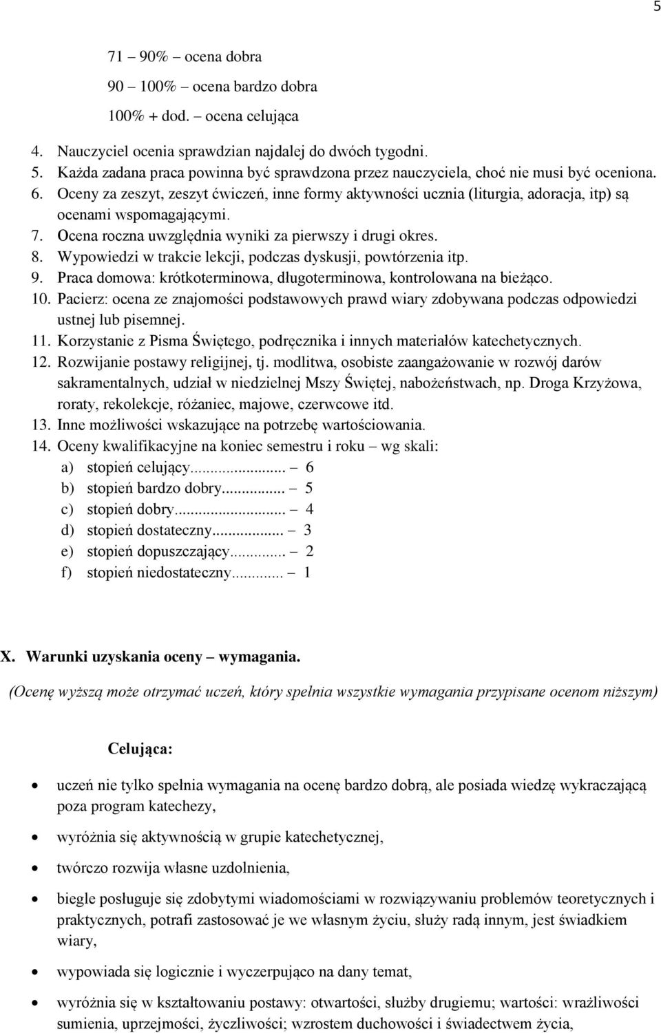 Oceny za zeszyt, zeszyt ćwiczeń, inne formy aktywności ucznia (liturgia, adoracja, itp) są ocenami wspomagającymi. 7. Ocena roczna uwzględnia wyniki za pierwszy i drugi okres. 8.