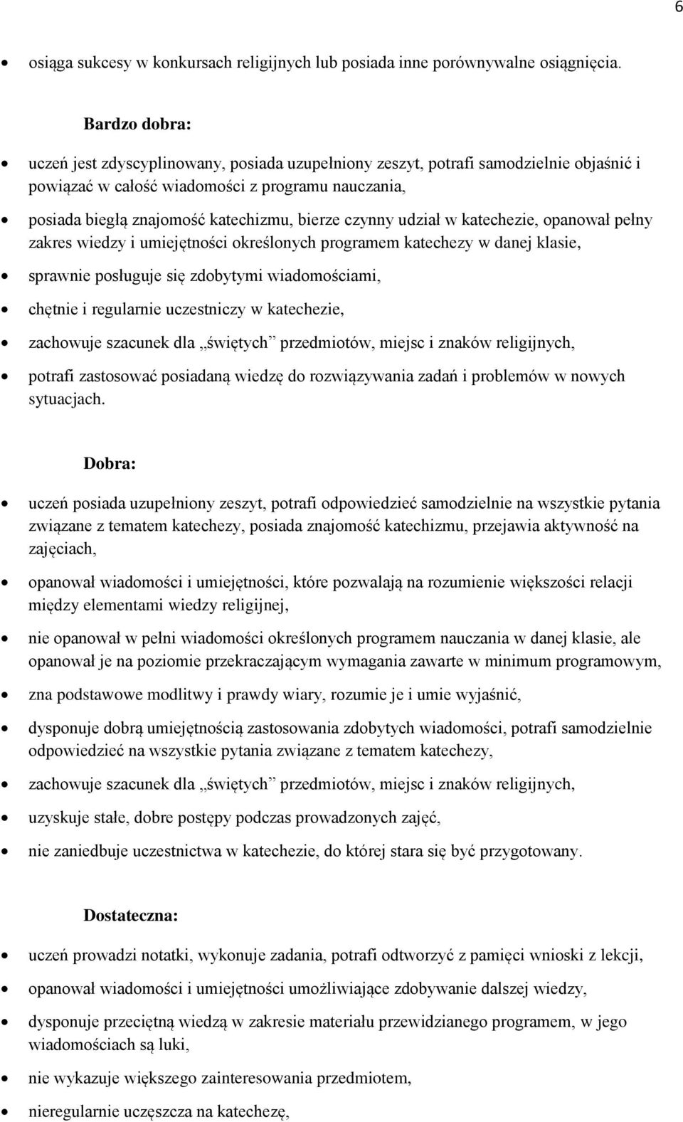 czynny udział w katechezie, opanował pełny zakres wiedzy i umiejętności określonych programem katechezy w danej klasie, sprawnie posługuje się zdobytymi wiadomościami, chętnie i regularnie