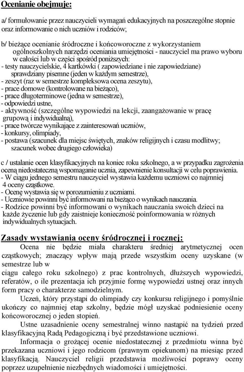 zapowiedziane) sprawdziany pisemne (jeden w każdym semestrze), - zeszyt (raz w semestrze kompleksowa ocena zeszytu), - prace domowe (kontrolowane na bieżąco), - prace długoterminowe (jedna w