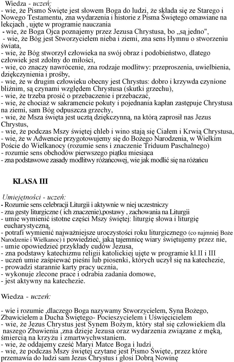 swój obraz i podobieństwo, dlatego człowiek jest zdolny do miłości, - wie, co znaczy nawrócenie, zna rodzaje modlitwy: przeproszenia, uwielbienia, dziękczynienia i prośby, - wie, że w drugim