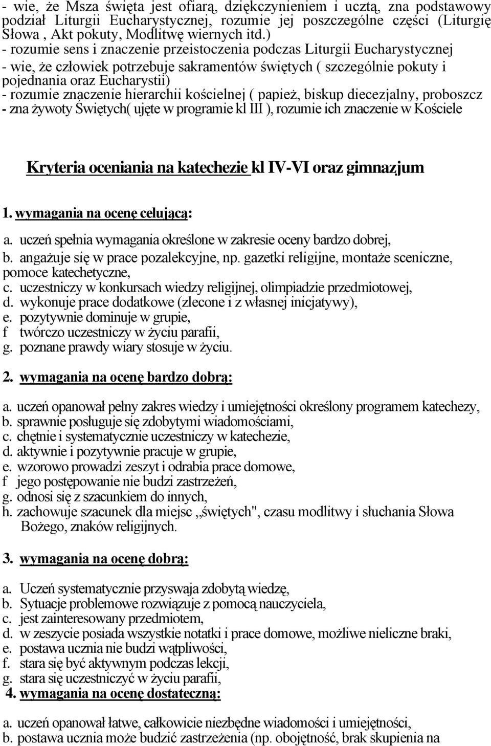 hierarchii kościelnej ( papież, biskup diecezjalny, proboszcz - zna żywoty Świętych( ujęte w programie kl III ), rozumie ich znaczenie w Kościele Kryteria oceniania na katechezie kl IV-VI oraz