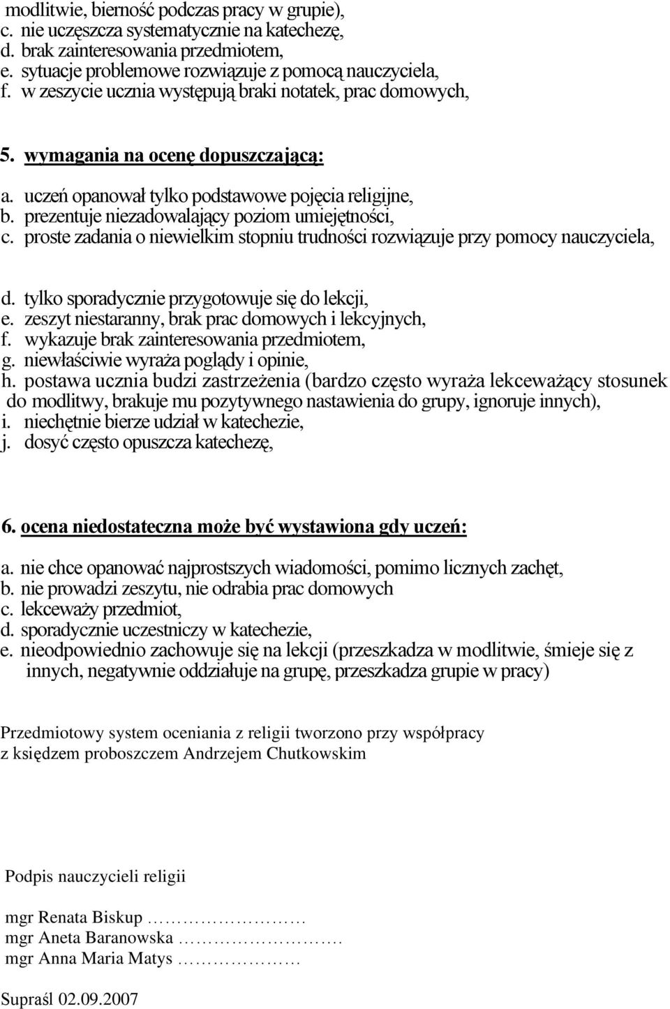 prezentuje niezadowalający poziom umiejętności, c. proste zadania o niewielkim stopniu trudności rozwiązuje przy pomocy nauczyciela, d. tylko sporadycznie przygotowuje się do lekcji, e.