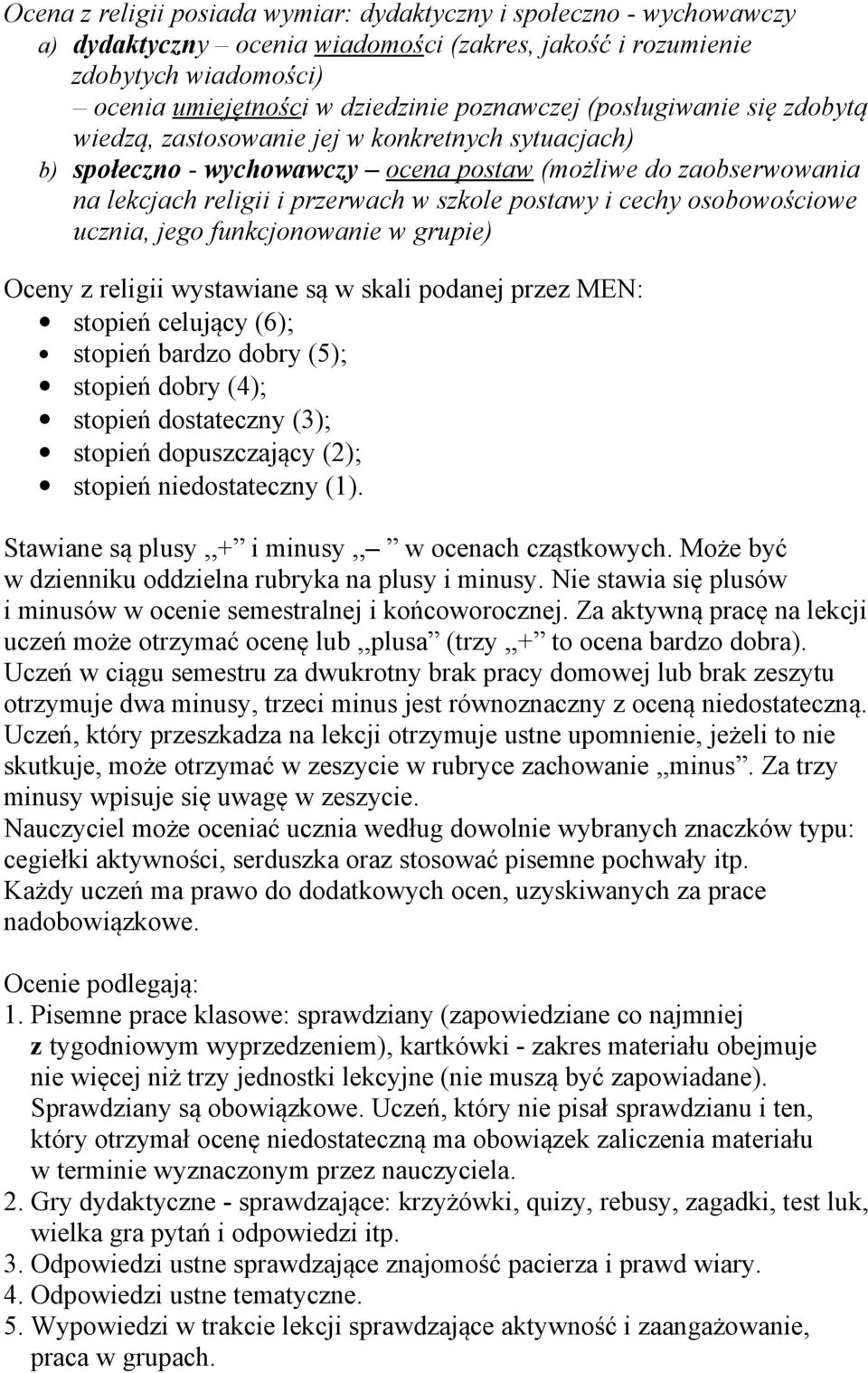 cechy osobowościowe ucznia, jego funkcjonowanie w grupie) Oceny z religii wystawiane są w skali podanej przez MEN: stopień celujący (6); stopień bardzo dobry (5); stopień dobry (4); stopień