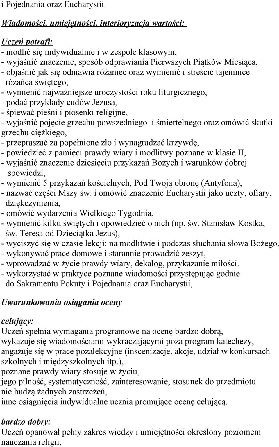 się odmawia różaniec oraz wymienić i streścić tajemnice różańca świętego, - wymienić najważniejsze uroczystości roku liturgicznego, - podać przykłady cudów Jezusa, - śpiewać pieśni i piosenki