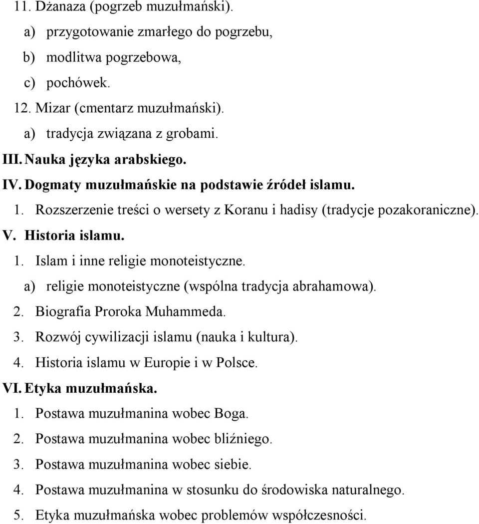 a) religie monoteistyczne (wspólna tradycja abrahamowa). 2. Biografia Proroka Muhammeda. 3. Rozwój cywilizacji islamu (nauka i kultura). 4. Historia islamu w Europie i w Polsce. VI. Etyka muzułmańska.