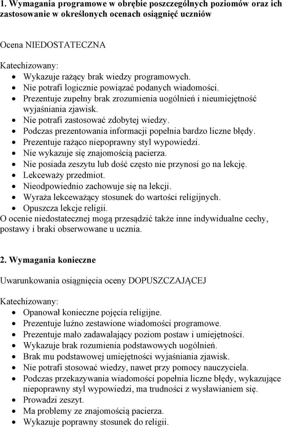 Podczas prezentowania informacji popełnia bardzo liczne błędy. Prezentuje rażąco niepoprawny styl wypowiedzi. Nie wykazuje się znajomością pacierza.