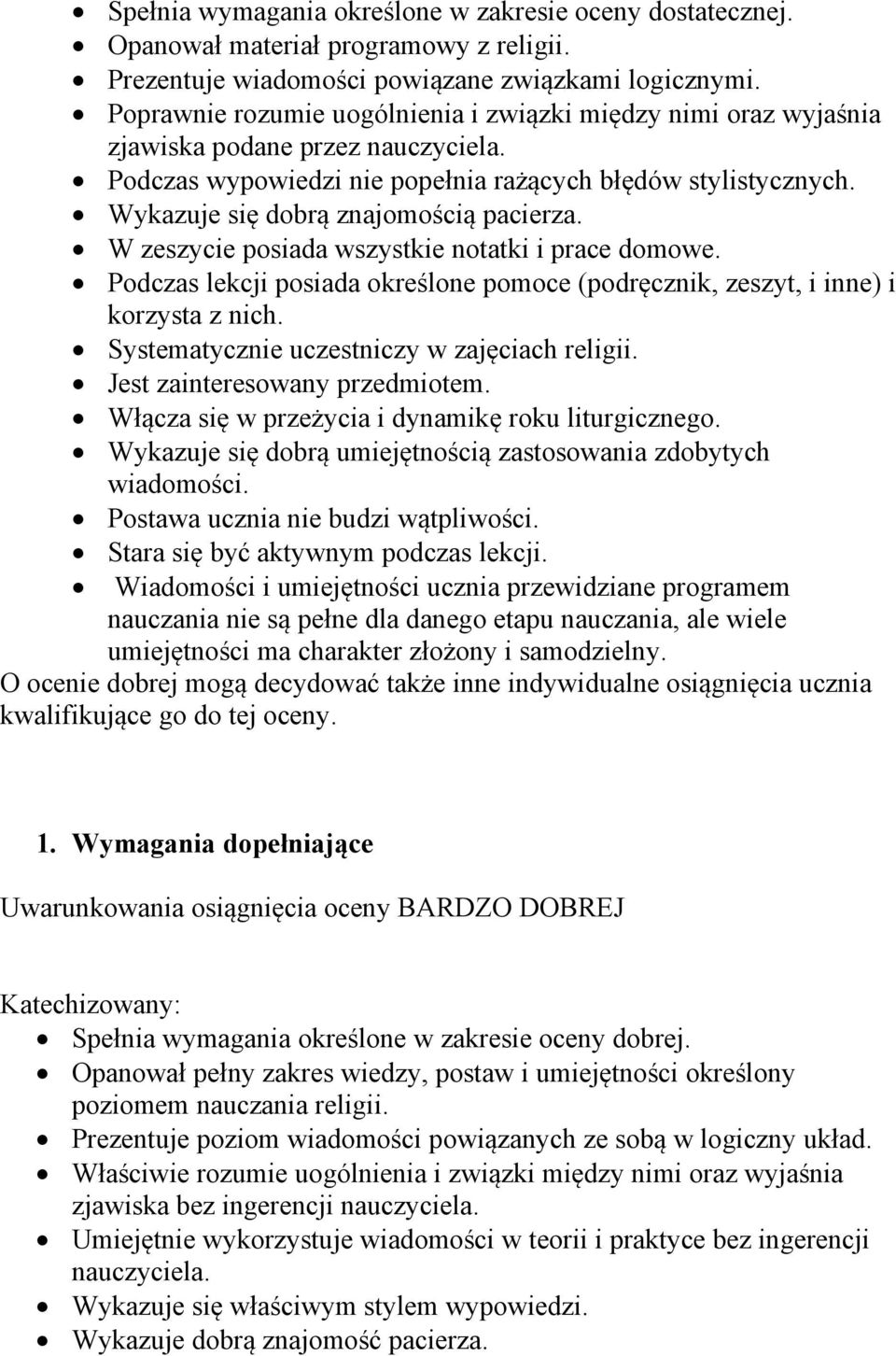 Wykazuje się dobrą znajomością pacierza. W zeszycie posiada wszystkie notatki i prace domowe. Podczas lekcji posiada określone pomoce (podręcznik, zeszyt, i inne) i korzysta z nich.