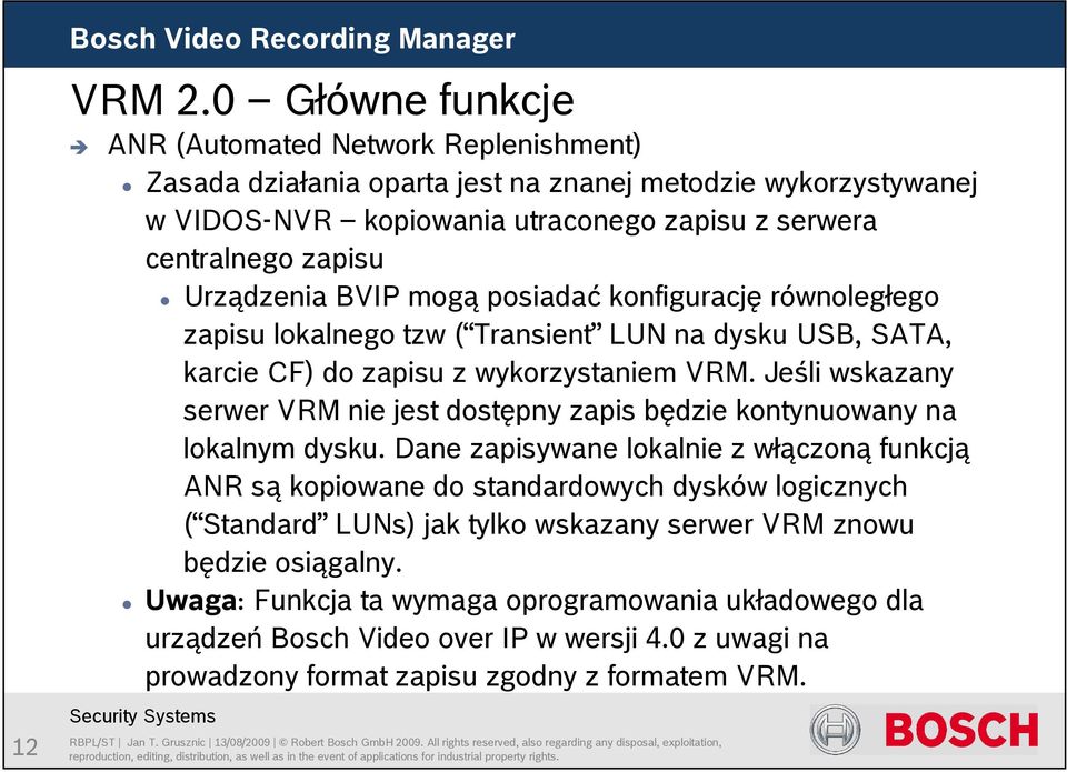 Urządzenia BVIP mogą posiadać konfigurację równoległego zapisu lokalnego tzw ( Transient LUN na dysku USB, SATA, karcie CF) do zapisu z wykorzystaniem VRM.