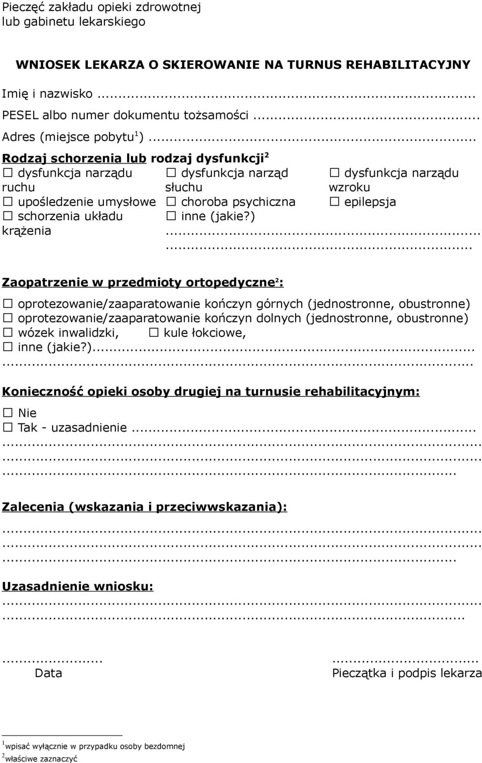 ..... Zaopatrzenie w przedmioty ortopedyczne 2 : oprotezowanie/zaaparatowanie kończyn górnych (jednostronne, obustronne) oprotezowanie/zaaparatowanie kończyn dolnych (jednostronne, obustronne) wózek