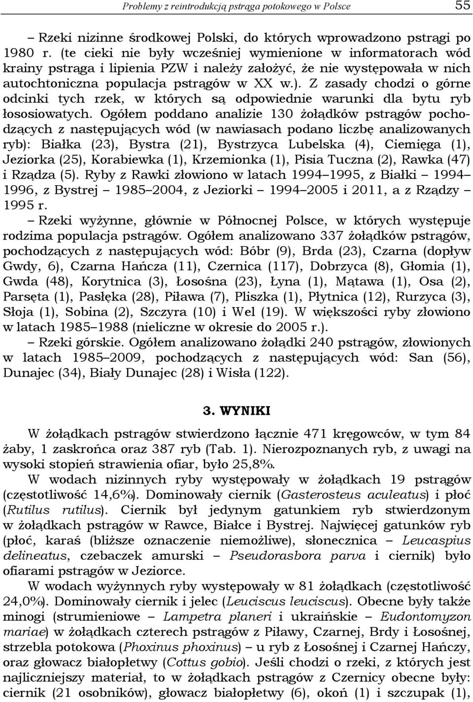 Z zasady chodzi o górne odcinki tych rzek, w których są odpowiednie warunki dla bytu ryb łososiowatych.