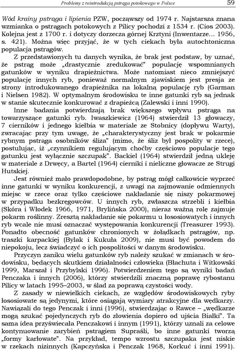 Z przedstawionych tu danych wynika, że brak jest podstaw, by uznać, że pstrąg może drastycznie zredukować populację wspomnianych gatunków w wyniku drapieżnictwa.