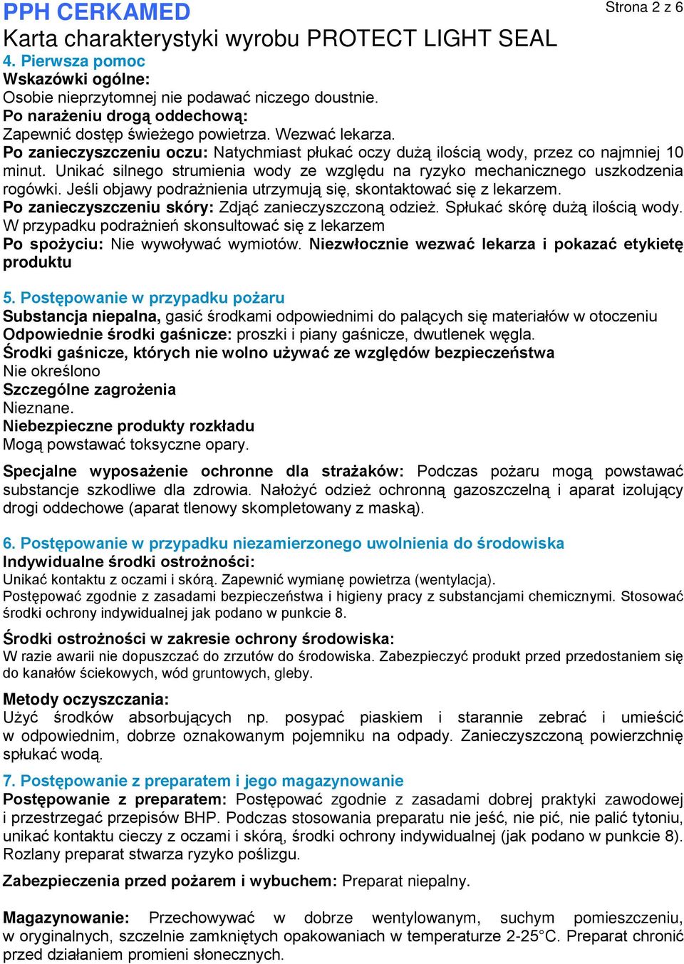 Jeśli objawy podrażnienia utrzymują się, skontaktować się z lekarzem. Po zanieczyszczeniu skóry: Zdjąć zanieczyszczoną odzież. Spłukać skórę dużą ilością wody.