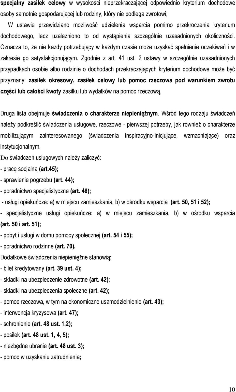 Oznacza to, że nie każdy potrzebujący w każdym czasie może uzyskać spełnienie oczekiwań i w zakresie go satysfakcjonującym. Zgodnie z art. 41 ust.