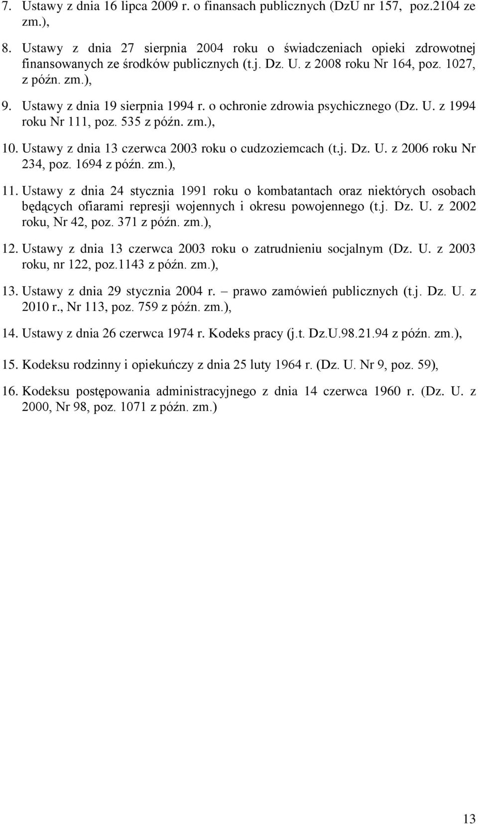 Ustawy z dnia 19 sierpnia 1994 r. o ochronie zdrowia psychicznego (Dz. U. z 1994 roku Nr 111, poz. 535 z późn. zm.), 10. Ustawy z dnia 13 czerwca 2003 roku o cudzoziemcach (t.j. Dz. U. z 2006 roku Nr 234, poz.