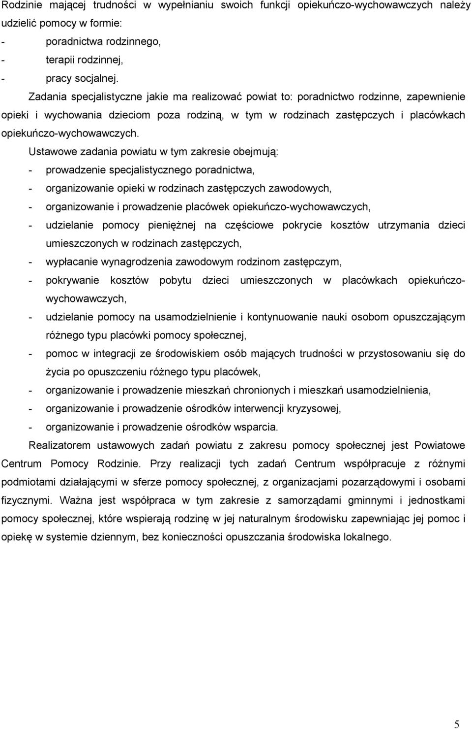 Ustawowe zadania powiatu w tym zakresie obejmują: - prowadzenie specjalistycznego poradnictwa, - organizowanie opieki w rodzinach zastępczych zawodowych, - organizowanie i prowadzenie placówek