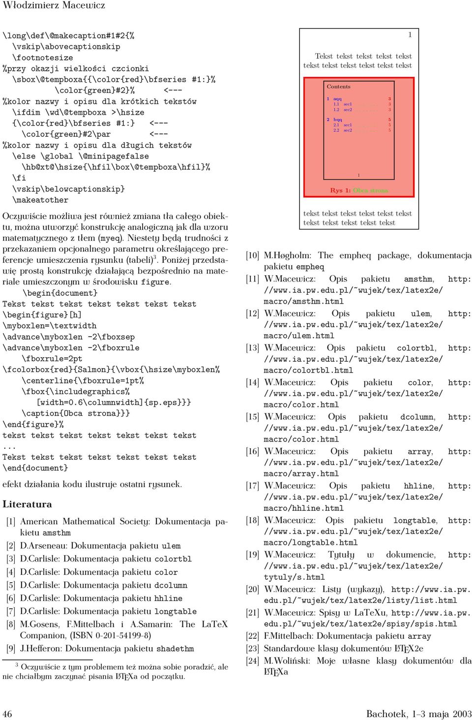 \hb@xt@\hsize{\hfil\box\@tempboxa\hfil}% \vskip\belowcaptionskip} Oczywiście możliwa jest również zmiana tła całego obiektu, można utworzyć konstrukcję analogiczną jak dla wzoru matematycznego z tłem