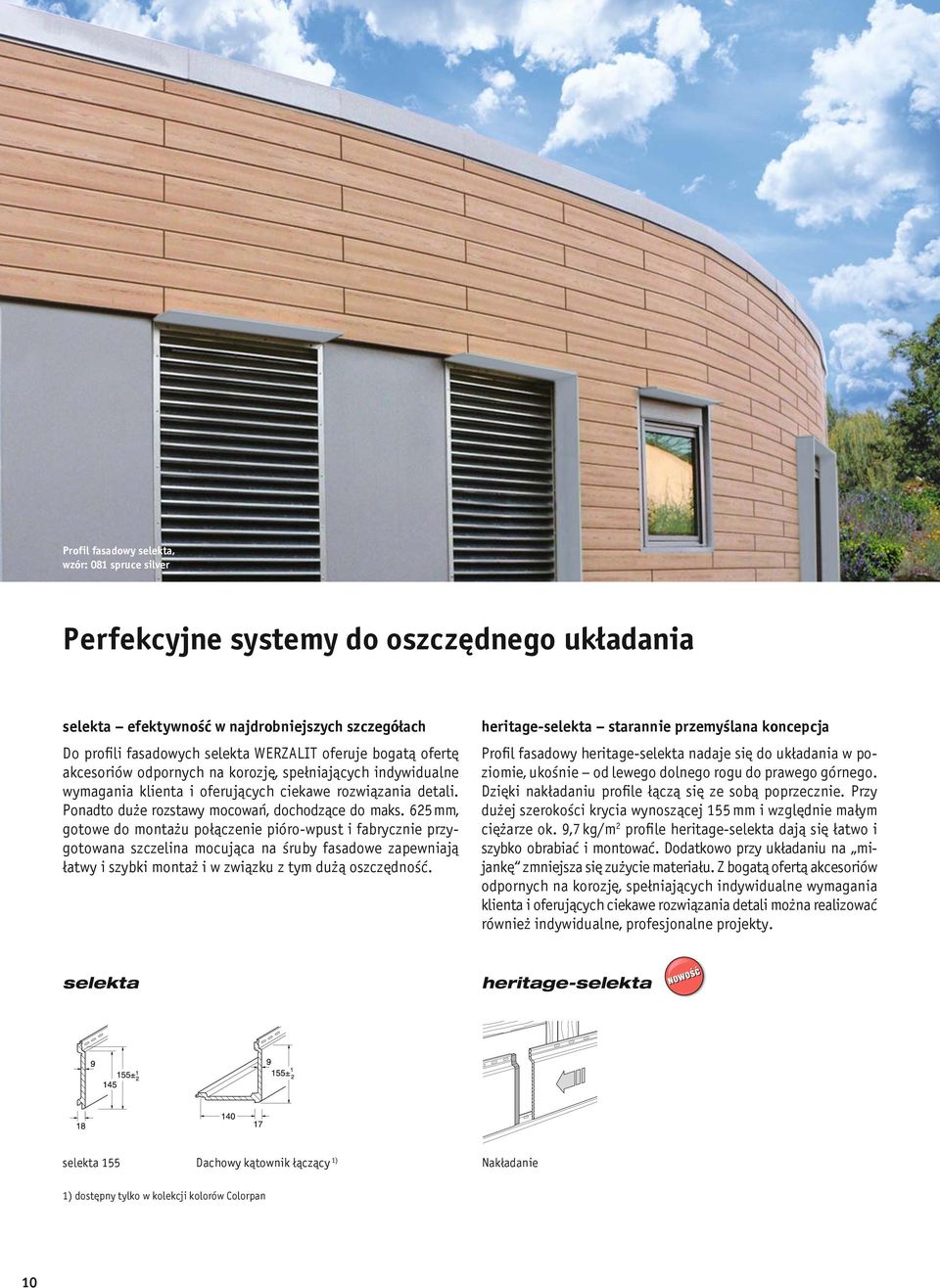 625 mm, gotowe do montażu połączenie pióro-wpust i fabrycznie przygotowana szczelina mocująca na śruby fasadowe zapewniają łatwy i szybki montaż i w związku z tym dużą oszczędność.