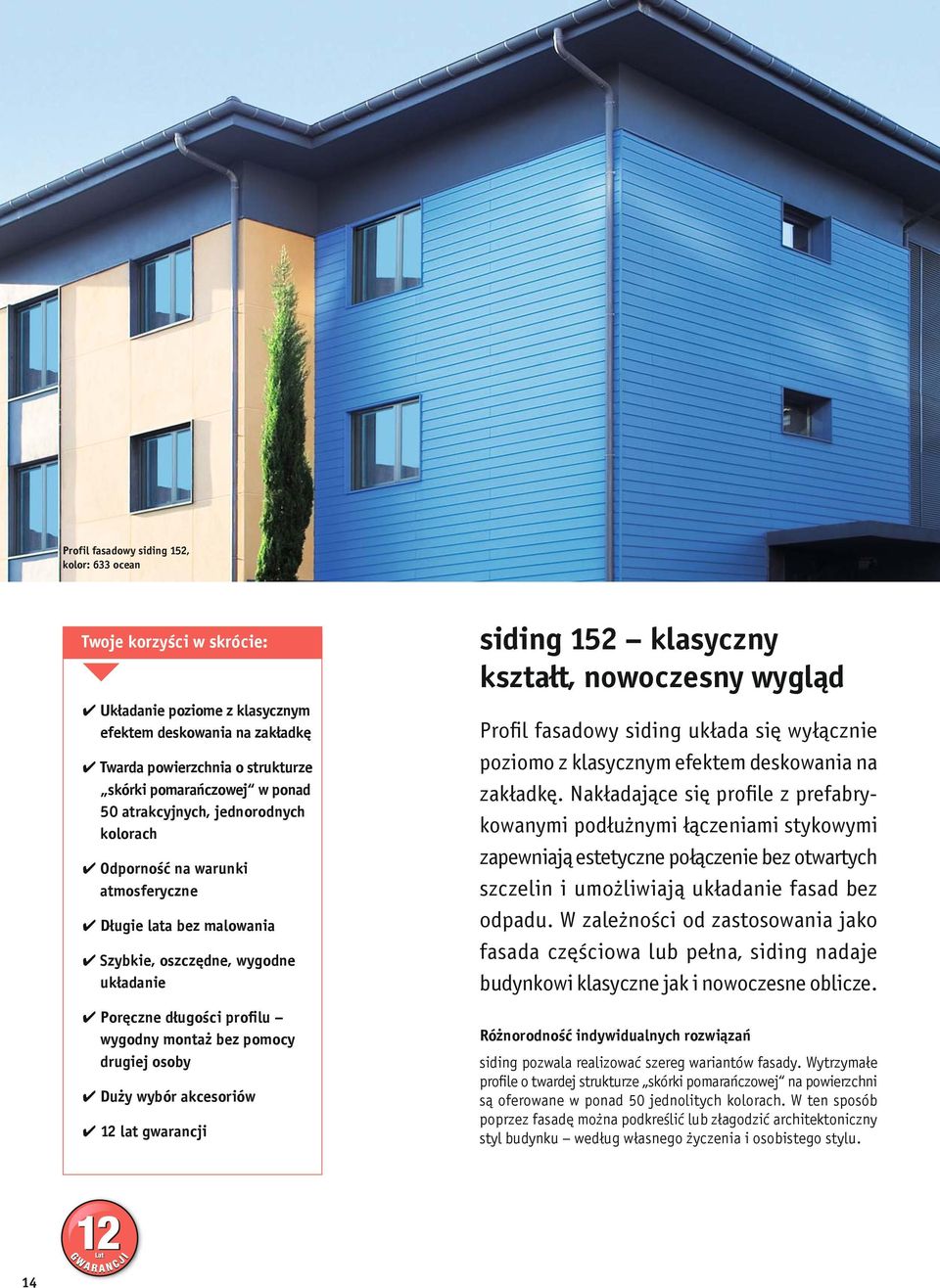 osoby Duży wybór akcesoriów 12 lat gwarancji siding 152 klasyczny kształt, nowoczesny wygląd Profil fasadowy siding układa się wyłącznie poziomo z klasycznym efektem deskowania na zakładkę.