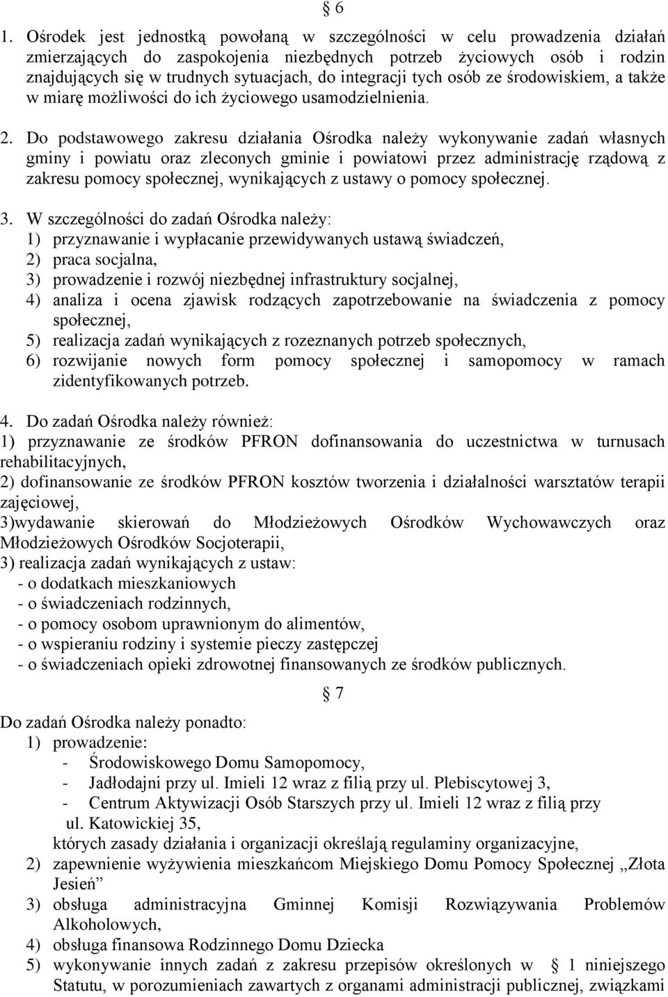 Do podstawowego zakresu działania Ośrodka należy wykonywanie zadań własnych gminy i powiatu oraz zleconych gminie i powiatowi przez administrację rządową z zakresu pomocy społecznej, wynikających z