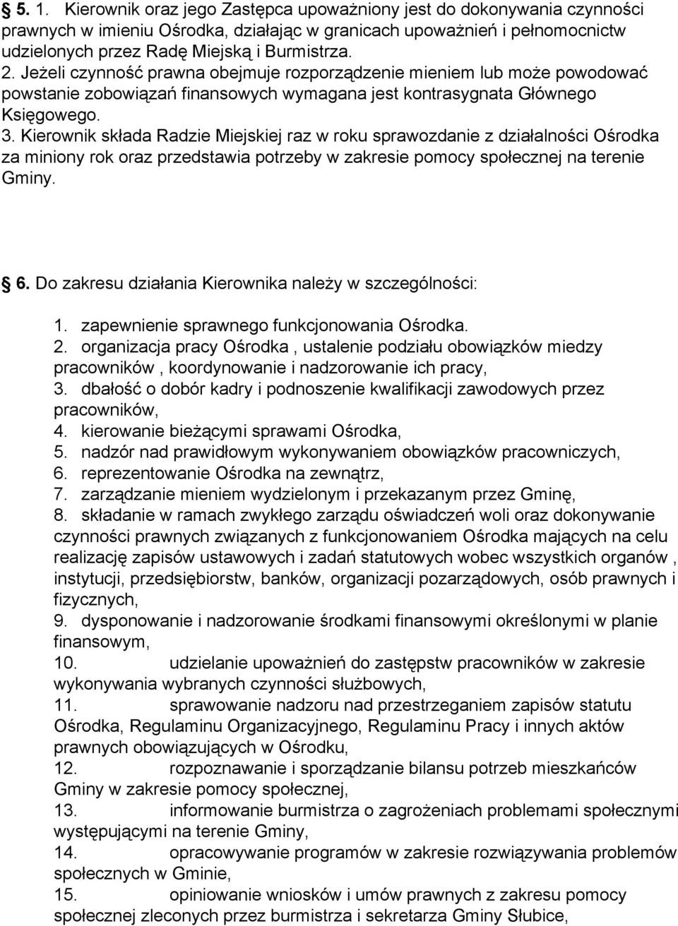 Kierownik składa Radzie Miejskiej raz w roku sprawozdanie z działalności Ośrodka za miniony rok oraz przedstawia potrzeby w zakresie pomocy społecznej na terenie Gminy. 6.