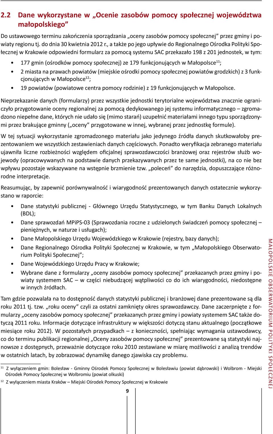 , a także po jego upływie do Regionalnego Ośrodka Polityki Społecznej w Krakowie odpowiedni formularz za pomocą systemu SAC przekazało 198 z 201 jednostek, w tym: 177 gmin (ośrodków pomocy