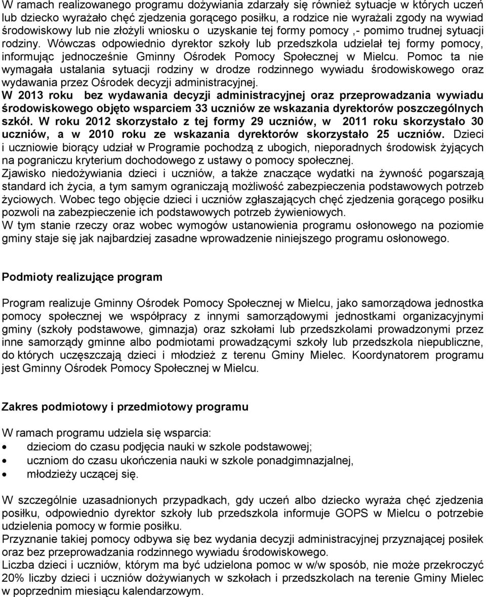 Wówczas odpowiednio dyrektor szkoły lub przedszkola udzielał tej formy pomocy, informując jednocześnie Gminny Ośrodek Pomocy Społecznej w Mielcu.