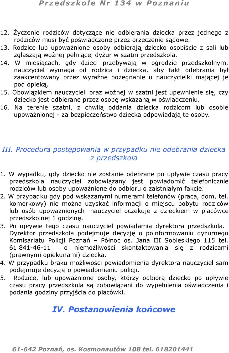 W miesiącach, gdy dzieci przebywają w ogrodzie przedszkolnym, nauczyciel wymaga od rodzica i dziecka, aby fakt odebrania był zaakcentowany przez wyraźne pożegnanie u nauczycielki mającej je pod