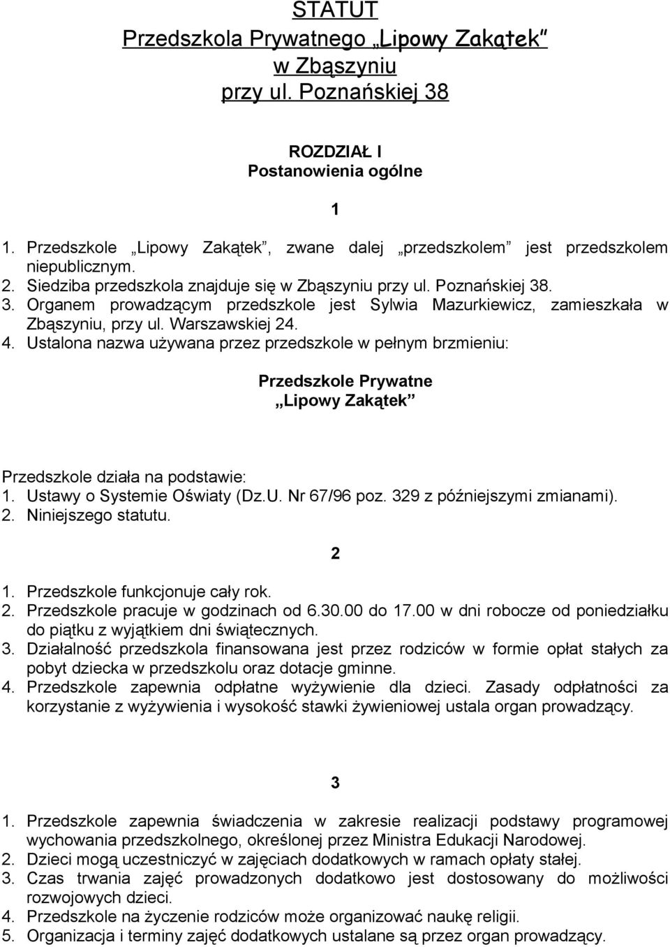 . 3. Organem prowadzącym przedszkole jest Sylwia Mazurkiewicz, zamieszkała w Zbąszyniu, przy ul. Warszawskiej 24. 4.