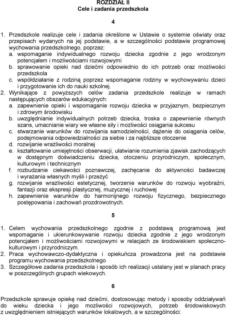 wspomaganie indywidualnego rozwoju dziecka zgodnie z jego wrodzonym potencjałem i możliwościami rozwojowymi b. sprawowanie opieki nad dziećmi odpowiednio do ich potrzeb oraz możliwości przedszkola c.