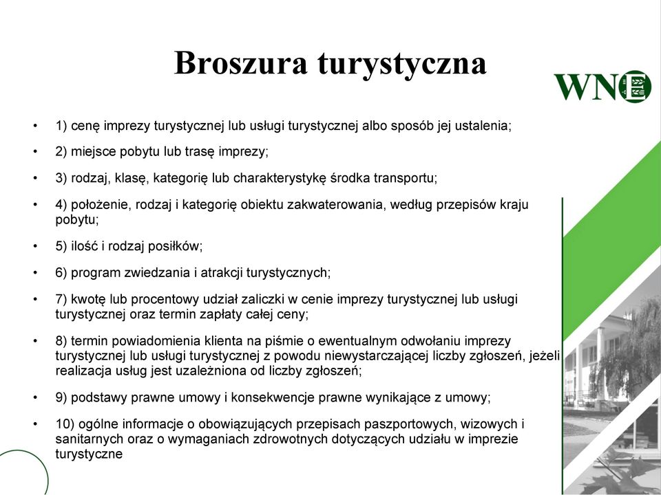 udział zaliczki w cenie imprezy turystycznej lub usługi turystycznej oraz termin zapłaty całej ceny; 8) termin powiadomienia klienta na piśmie o ewentualnym odwołaniu imprezy turystycznej lub usługi