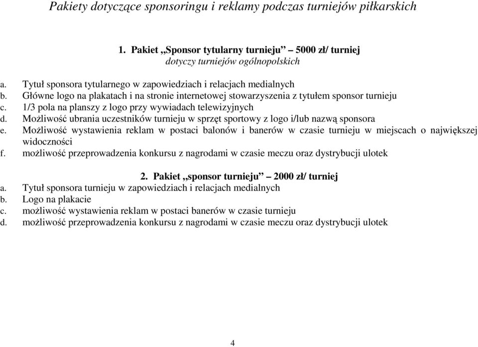 1/3 pola na planszy z logo przy wywiadach telewizyjnych d. Możliwość ubrania uczestników turnieju w sprzęt sportowy z logo i/lub nazwą sponsora e.