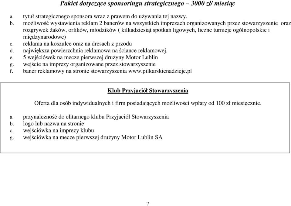 ogólnopolskie i międzynarodowe) c. reklama na koszulce oraz na dresach z przodu d. największa powierzchnia reklamowa na ściance reklamowej. e. 5 wejściówek na mecze pierwszej drużyny Motor Lublin g.