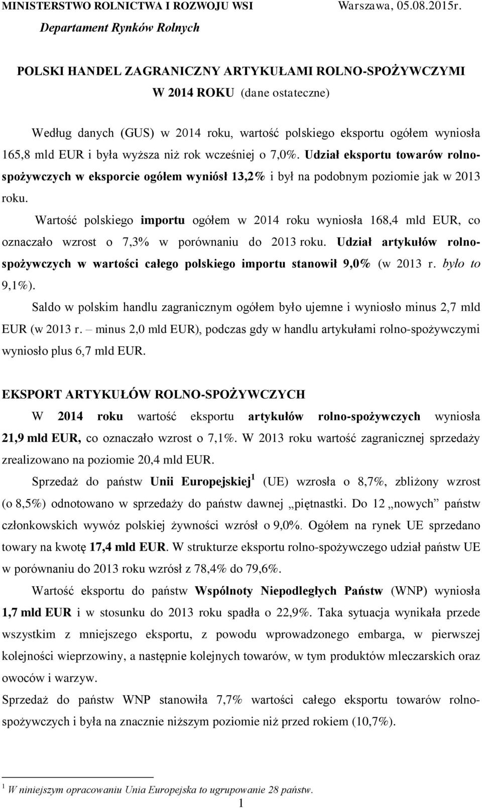 wcześniej o 7,0%. Udział eksportu towarów rolnospożywczych w eksporcie ogółem wyniósł 13,2% i był na podobnym poziomie jak w 2013 roku.