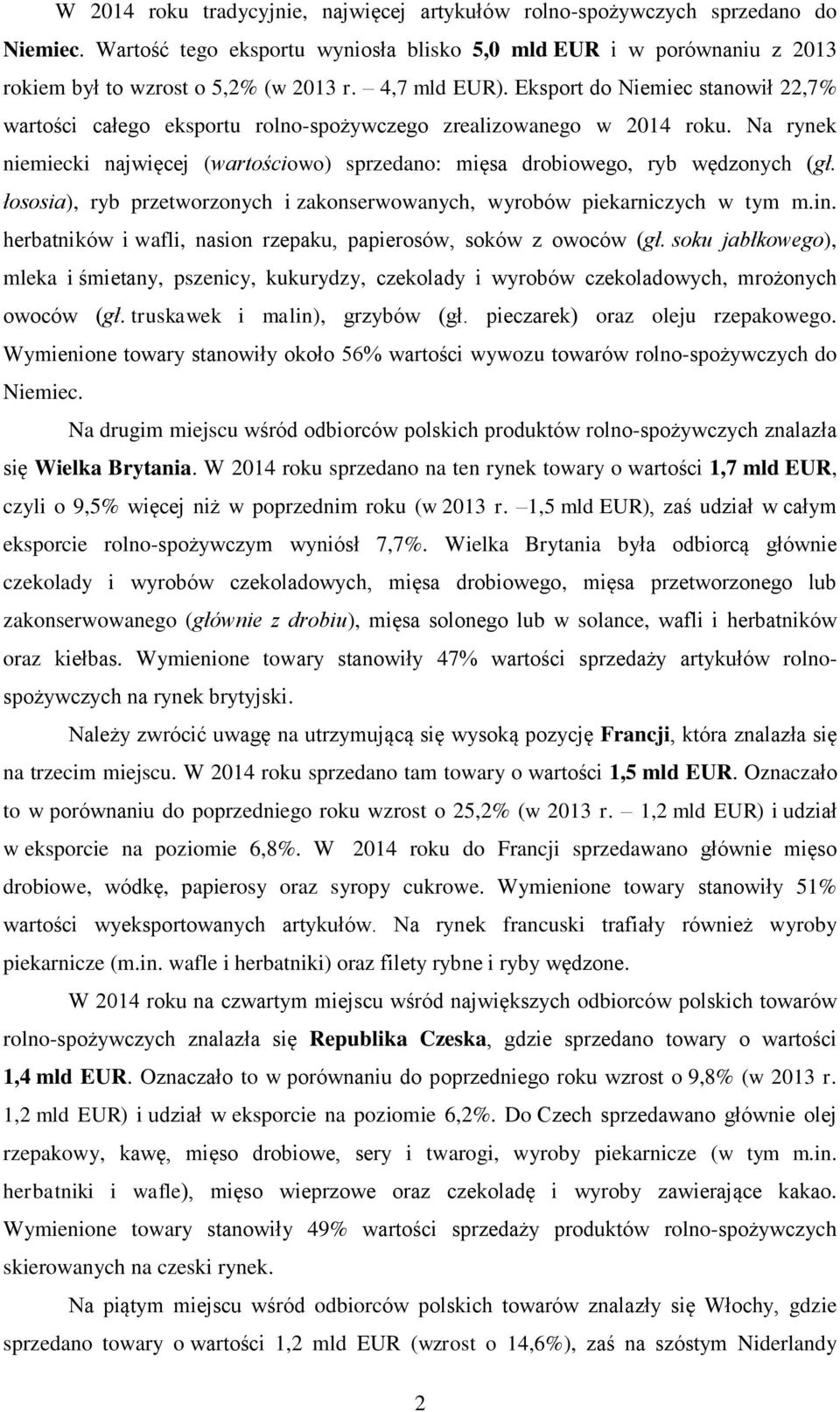 Na rynek niemiecki najwięcej (wartościowo) sprzedano: mięsa drobiowego, ryb wędzonych (gł. łososia), ryb przetworzonych i zakonserwowanych, wyrobów piekarniczych w tym m.in.