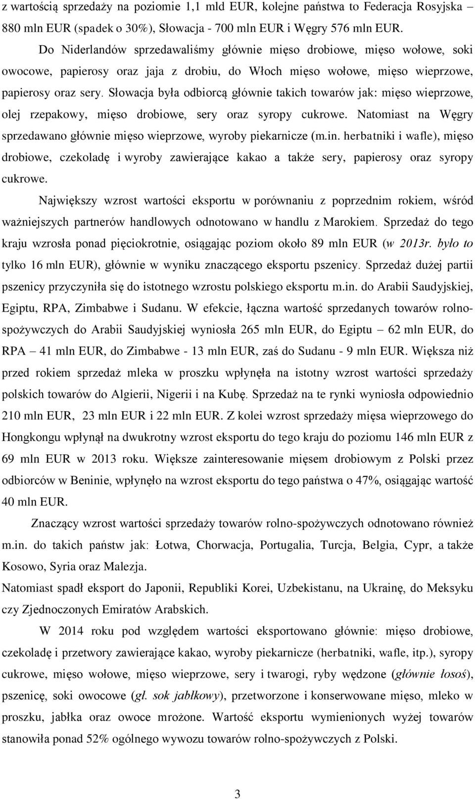 Słowacja była odbiorcą głównie takich towarów jak: mięso wieprzowe, olej rzepakowy, mięso drobiowe, sery oraz syropy cukrowe.