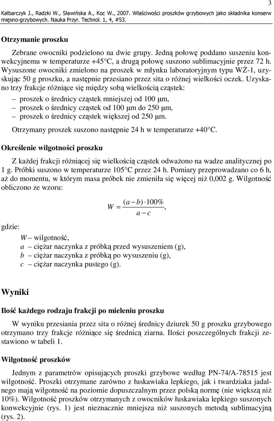 Wysuszone owocniki zmielono na proszek w młynku laboratoryjnym typu Wś-1, uzyskując 50 g proszku, a następnie przesiano przez sita o róŝnej wielkości oczek.