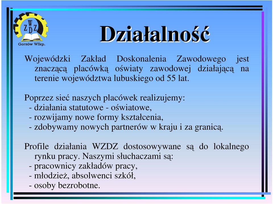 Poprzez sieć naszych placówek realizujemy: -działania statutowe - oświatowe, - rozwijamy nowe formy kształcenia, -