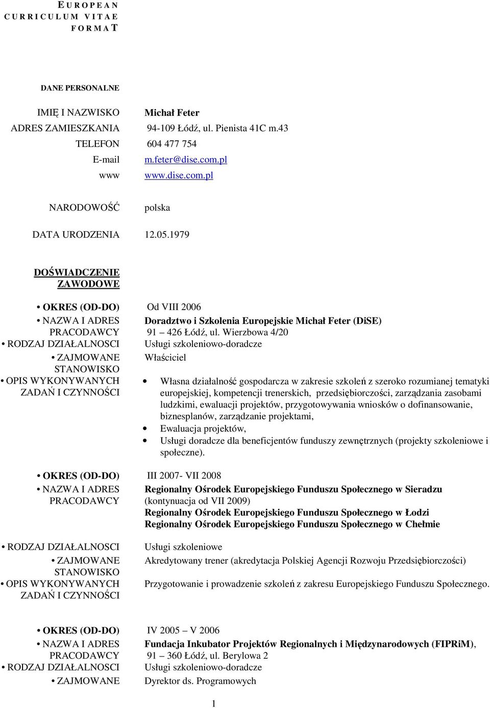 1979 DOŚWIADCZENIE ZAWODOWE OKRES (OD-DO) Od VIII 2006 NAZWA I ADRES Doradztwo i Szkolenia Europejskie Michał Feter (DiSE) 91 426 Łódź, ul.