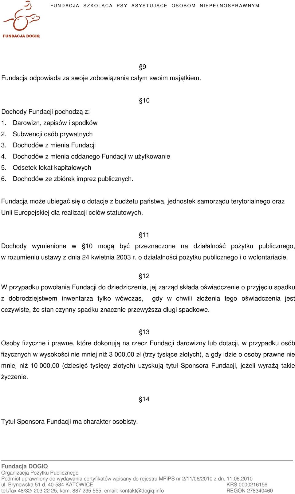 Fundacja może ubiegać się o dotacje z budżetu państwa, jednostek samorządu terytorialnego oraz Unii Europejskiej dla realizacji celów statutowych.