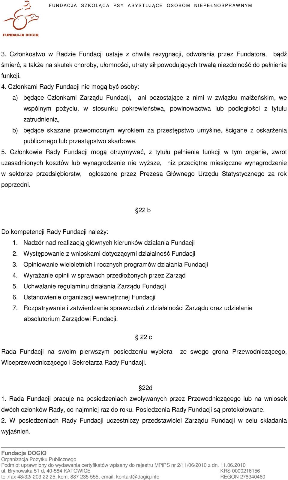 Członkami Rady Fundacji nie mogą być osoby: a) będące Członkami Zarządu Fundacji, ani pozostające z nimi w związku małżeńskim, we wspólnym pożyciu, w stosunku pokrewieństwa, powinowactwa lub