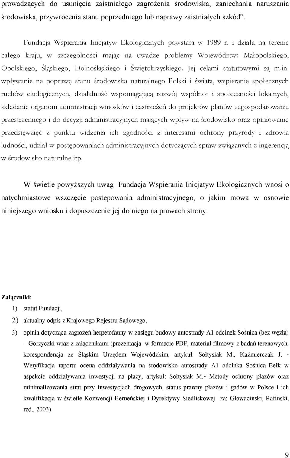 i działa na terenie całego kraju, w szczególności mając na uwadze problemy Województw: Małopolskiego, Opolskiego, Śląskiego, Dolnośląskiego i Świętokrzyskiego. Jej celami statutowymi są m.in.