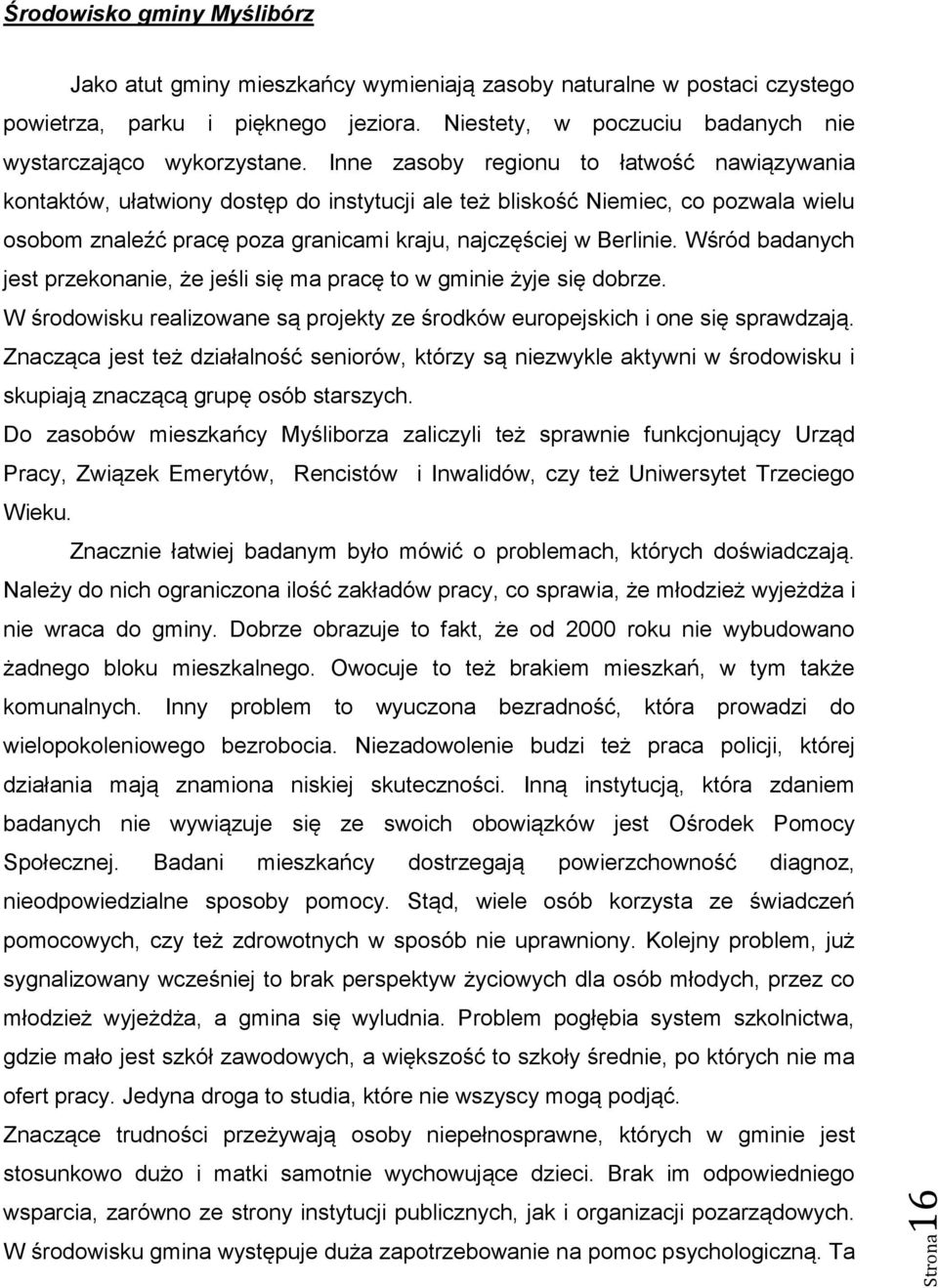 Inne zasoby regionu to łatwość nawiązywania kontaktów, ułatwiony dostęp do instytucji ale też bliskość Niemiec, co pozwala wielu osobom znaleźć pracę poza granicami kraju, najczęściej w Berlinie.
