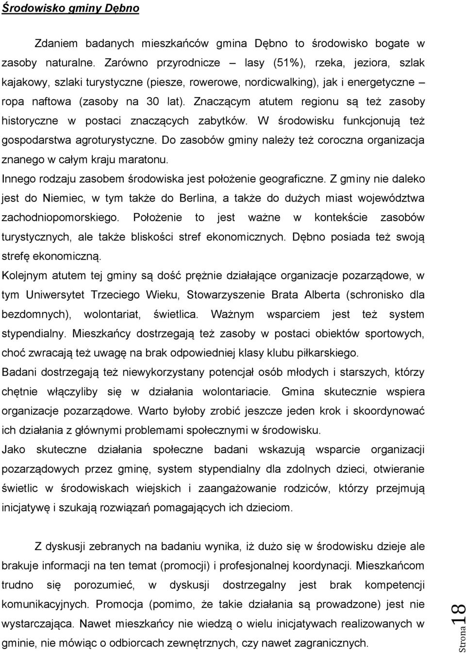 Znaczącym atutem regionu są też zasoby historyczne w postaci znaczących zabytków. W środowisku funkcjonują też gospodarstwa agroturystyczne.