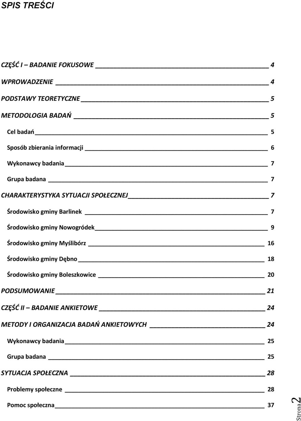Nowogródek 9 Środowisko gminy Myślibórz 16 Środowisko gminy Dębno 18 Środowisko gminy Boleszkowice 20 PODSUMOWANIE 21 CZĘŚĆ II BADANIE
